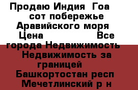 Продаю Индия, Гоа 100 сот побережье Аравийского моря › Цена ­ 1 700 000 - Все города Недвижимость » Недвижимость за границей   . Башкортостан респ.,Мечетлинский р-н